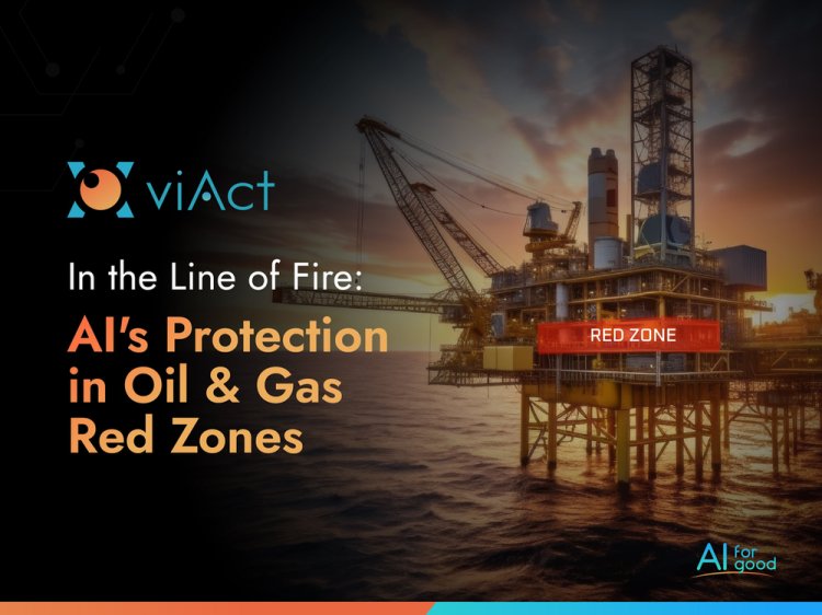 In the Line of Fire: AI's Protection in Oil &#38; Gas Red Zones