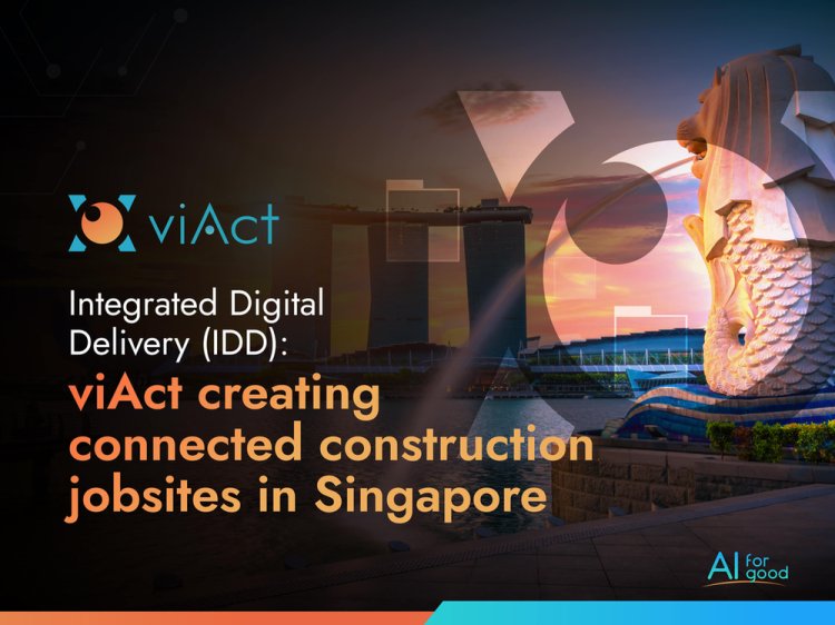 Integrated Digital Delivery (IDD): viAct creating connected construction jobsites in Singapore