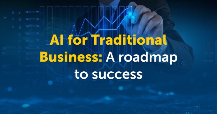 AI Integration Strategies for Traditional Businesses: A Roadmap to Modernization