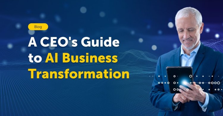 A CEO’s Guide to AI Business Transformation