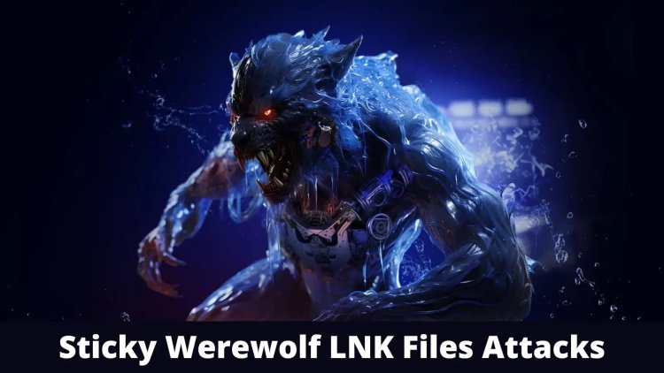 Sticky Werewolf Weaponizing LNK Files Group Attacking To Attack Organizations