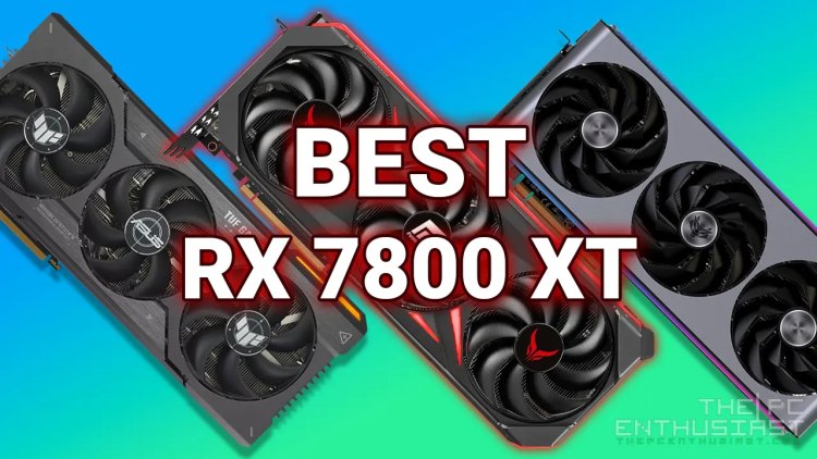 Best Radeon RX 7800 XT Graphics Card To Pick This 2024