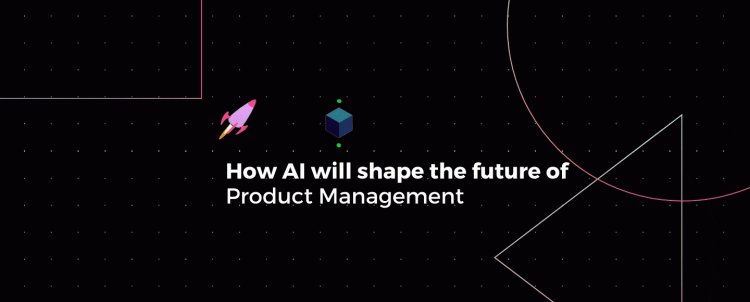 How AI will shape the future of Product Management