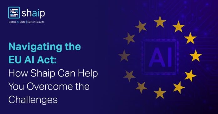 Navigating the EU AI Act: How Shaip Can Help You Overcome the Challenges