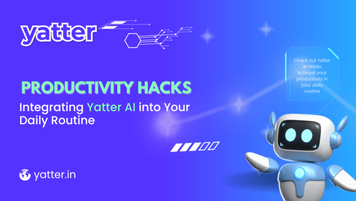 #8 Hacks of Yatter AI in your Daily Routine to boost productivity